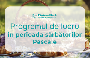 Vă informăm cu privire la Programul de lucru al FinComBank în perioada sărbătorilor de Paşti Vă informăm cu privire la Programul de lucru al FinComBank în perioada sărbătorilor de Paşti